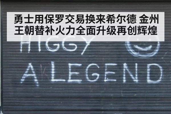 勇士用保罗交易换来希尔德 金州王朝替补火力全面升级再创辉煌